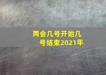 两会几号开始几号结束2021年