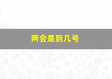 两会是到几号