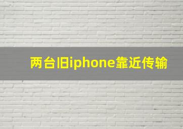 两台旧iphone靠近传输