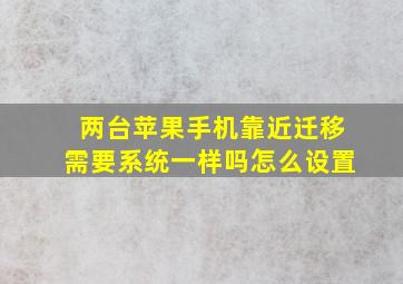 两台苹果手机靠近迁移需要系统一样吗怎么设置