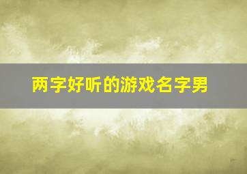 两字好听的游戏名字男