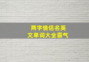 两字情侣名英文单词大全霸气