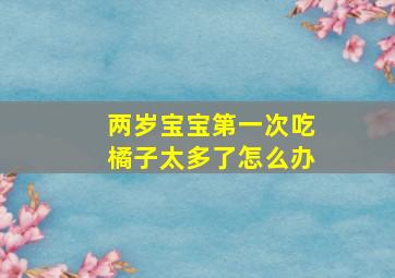 两岁宝宝第一次吃橘子太多了怎么办