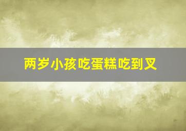 两岁小孩吃蛋糕吃到叉