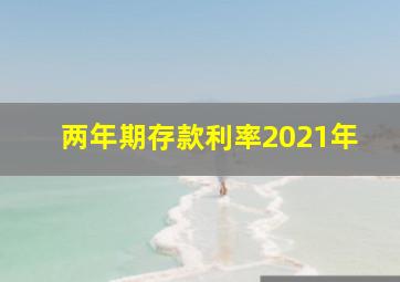 两年期存款利率2021年