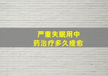 严重失眠用中药治疗多久痊愈