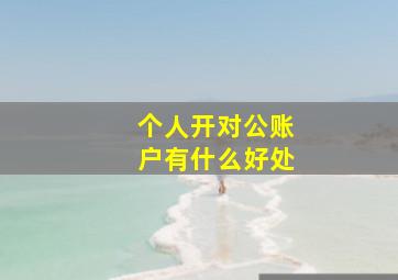 个人开对公账户有什么好处