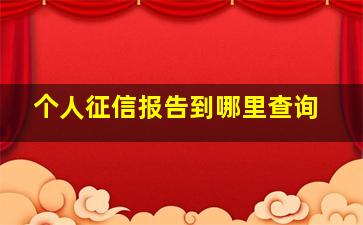 个人征信报告到哪里查询