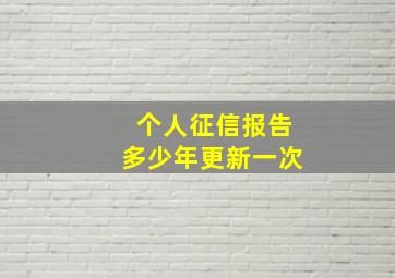 个人征信报告多少年更新一次