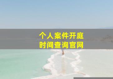 个人案件开庭时间查询官网