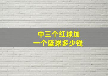 中三个红球加一个篮球多少钱