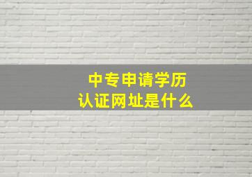 中专申请学历认证网址是什么