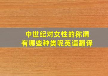 中世纪对女性的称谓有哪些种类呢英语翻译