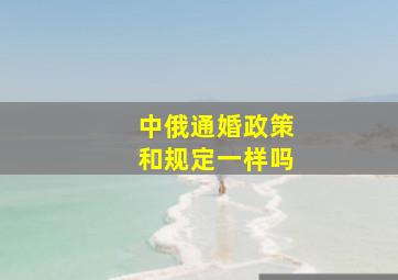 中俄通婚政策和规定一样吗