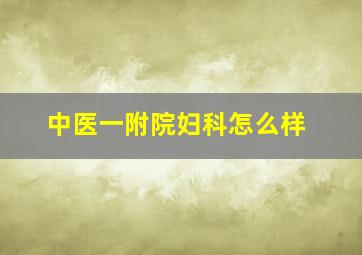 中医一附院妇科怎么样