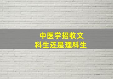 中医学招收文科生还是理科生