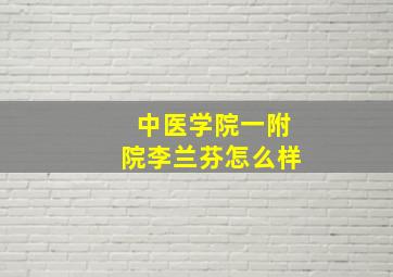 中医学院一附院李兰芬怎么样