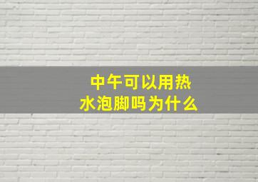 中午可以用热水泡脚吗为什么