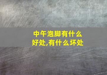 中午泡脚有什么好处,有什么坏处