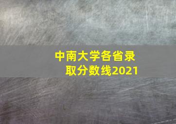 中南大学各省录取分数线2021