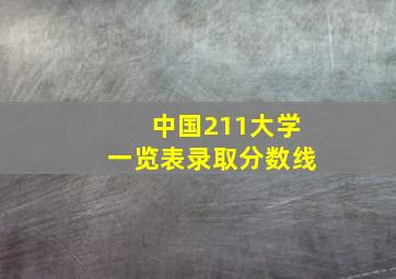 中国211大学一览表录取分数线