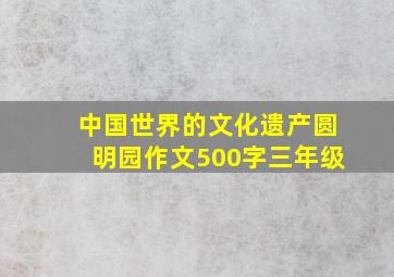 中国世界的文化遗产圆明园作文500字三年级