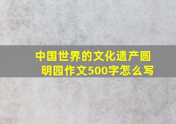 中国世界的文化遗产圆明园作文500字怎么写