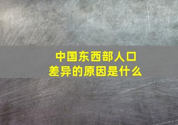 中国东西部人口差异的原因是什么