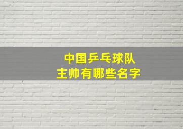 中国乒乓球队主帅有哪些名字