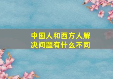 中国人和西方人解决问题有什么不同