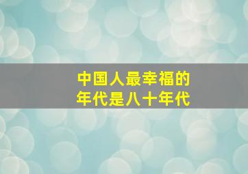 中国人最幸福的年代是八十年代