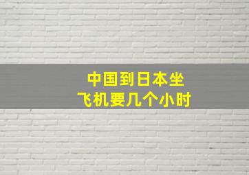 中国到日本坐飞机要几个小时