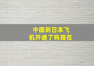 中国到日本飞机开通了吗现在