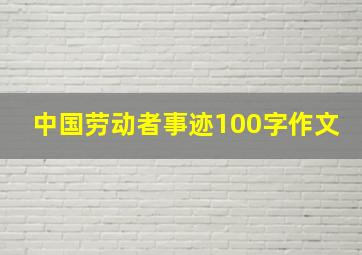 中国劳动者事迹100字作文