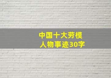 中国十大劳模人物事迹30字