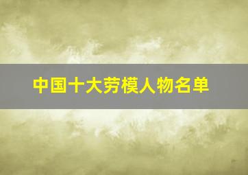 中国十大劳模人物名单