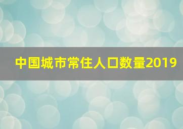 中国城市常住人口数量2019