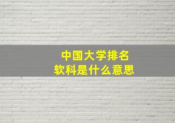 中国大学排名软科是什么意思