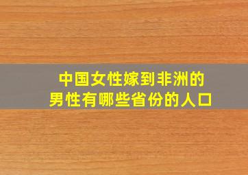 中国女性嫁到非洲的男性有哪些省份的人口