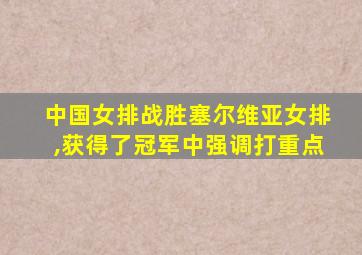 中国女排战胜塞尔维亚女排,获得了冠军中强调打重点