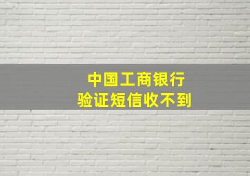 中国工商银行验证短信收不到