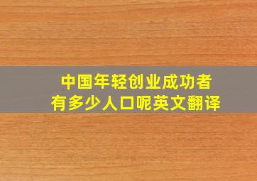 中国年轻创业成功者有多少人口呢英文翻译