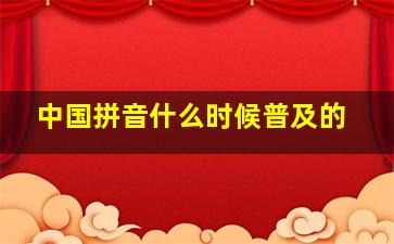 中国拼音什么时候普及的