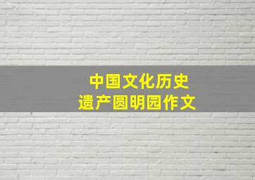 中国文化历史遗产圆明园作文