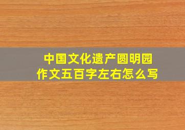 中国文化遗产圆明园作文五百字左右怎么写