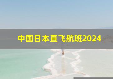 中国日本直飞航班2024