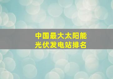 中国最大太阳能光伏发电站排名