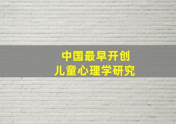 中国最早开创儿童心理学研究