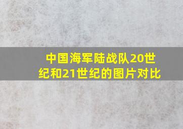 中国海军陆战队20世纪和21世纪的图片对比