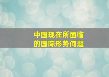 中国现在所面临的国际形势问题